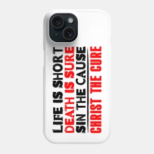 Life is Short Death is Sure Sin the Cause Christ the Cure Phone Case