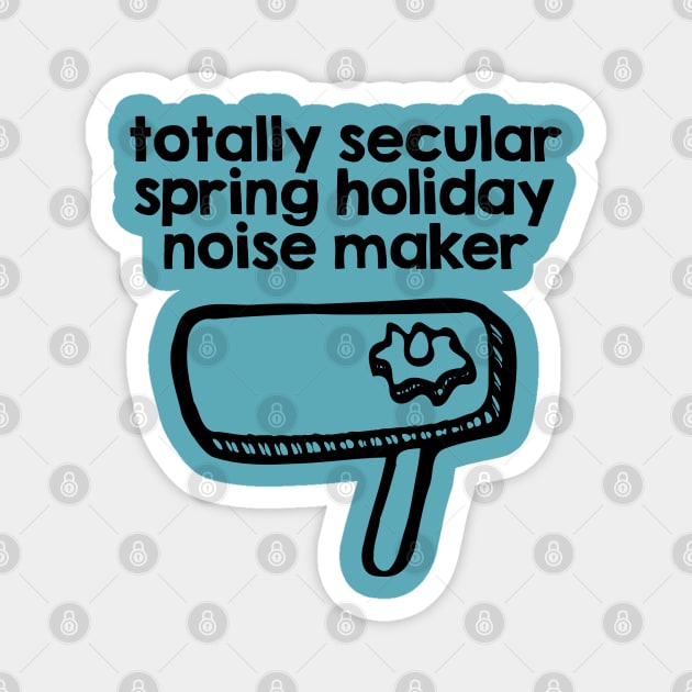 Totally Secular Spring Holiday Noise Maker Magnet by JewWhoHasItAll