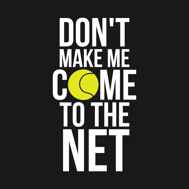 Discover Tennis Fun Shirts Don't Make Me Come To The Net Tennis Gifts - Dont Make Me Come To The Net - T-Shirt
