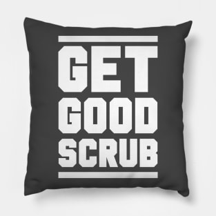 GET GOOD, SCRUB! Pillow