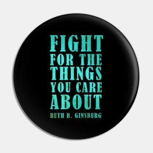 Fight For The Things You Care About - Ruth Bader Ginsburg Inspirational Quote Pin
