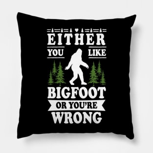 Either You Like Bigfoot Or You're Wrong Pillow