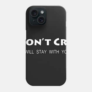 Don't Cry I Will Stay With You Phone Case