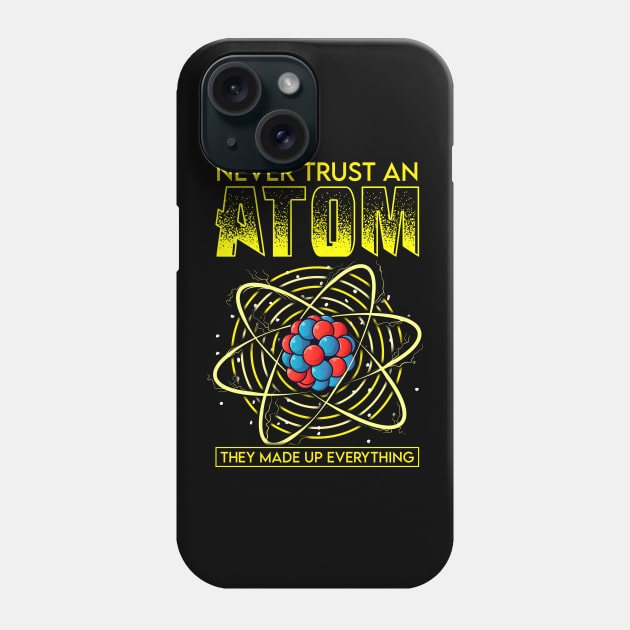 Funny Never Trust An Atom They Made Up Everything Phone Case by theperfectpresents