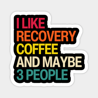 I Like Recovery, Coffee, And Maybe 3 People Magnet