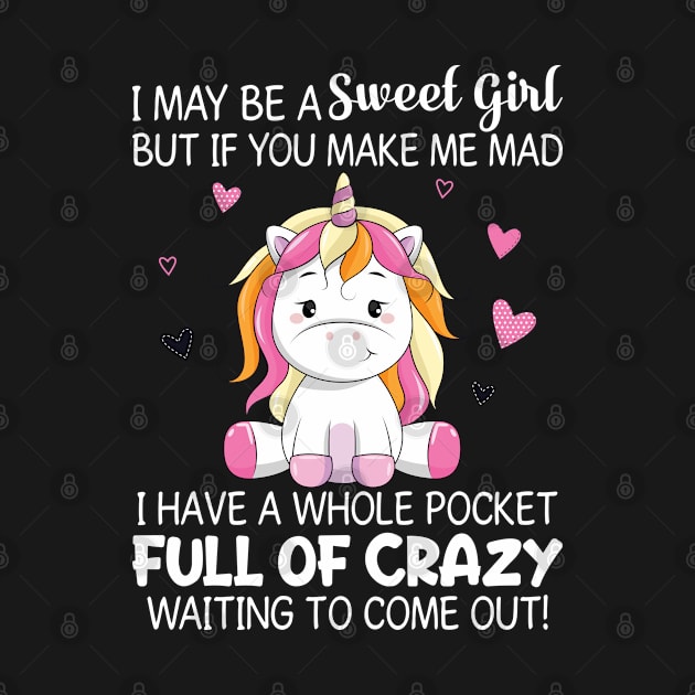 I May Be A Sweet Girl But It You Make Unicorn  Funny Unicorn T Shirts by Murder By Text