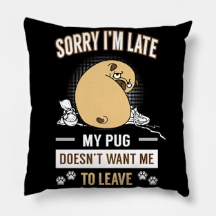 Sorry I'm Late ! My Pug Doesn't Want Me To Leave Pillow