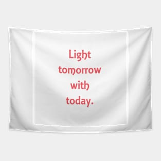 Light tomorrow with today. Elizabeth Browning quote Tapestry