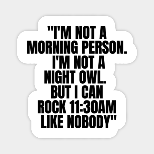 I'm not a morning person nor a night owl. | Funny morning quotes - Morning Quotes - Magnet | TeePublic I'm not a morning person nor a night owl. | Funny morning quotes - Morning Quotes - Magnet | TeePublic