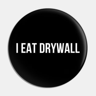 I EAT DRYWALL Pin