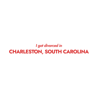 I got divorced in Charleston, South Carolina (red) T-Shirt