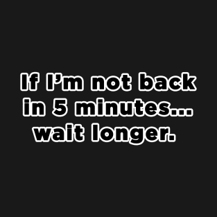 Wait Longer! T-Shirt