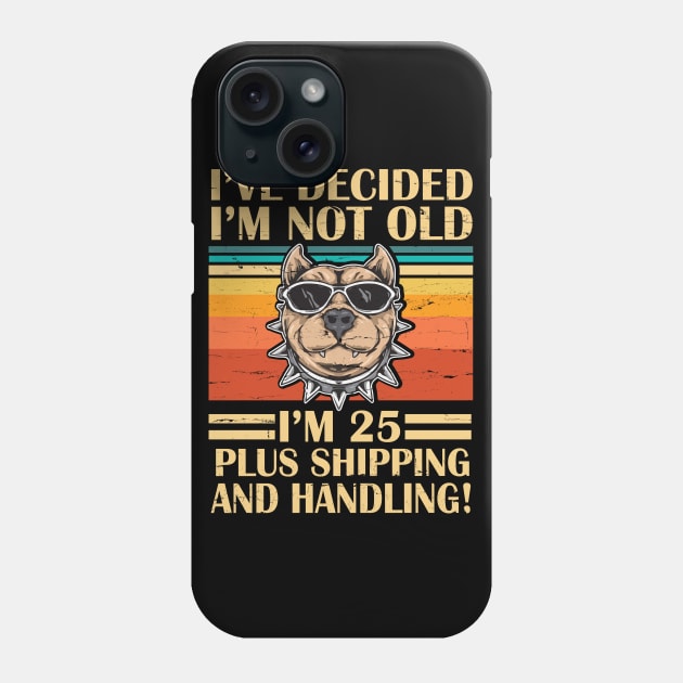 I've Decided I'm Not Old I'm 25 Years Old Plus Shipping And Handling Pitbull Vintage Retro Birthday Phone Case by DainaMotteut