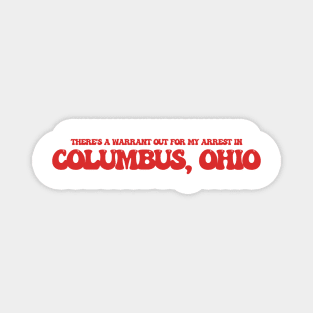 There's a warrant out for my arrest in Columbus, Ohio Magnet