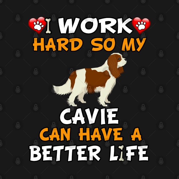 I Work Hard So My Cavalier King Charles Spaniel Can Have A Better Life - dog breed by HarrietsDogGifts