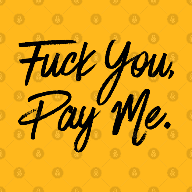 Fuck You, Pay Me. by BethLeo