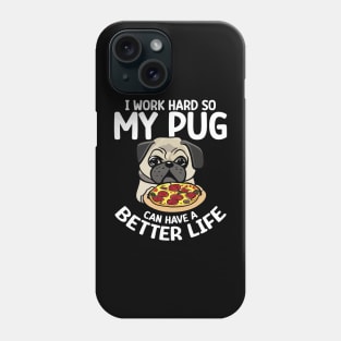 I Work Hard So My Pug Can Have a Better Life Phone Case