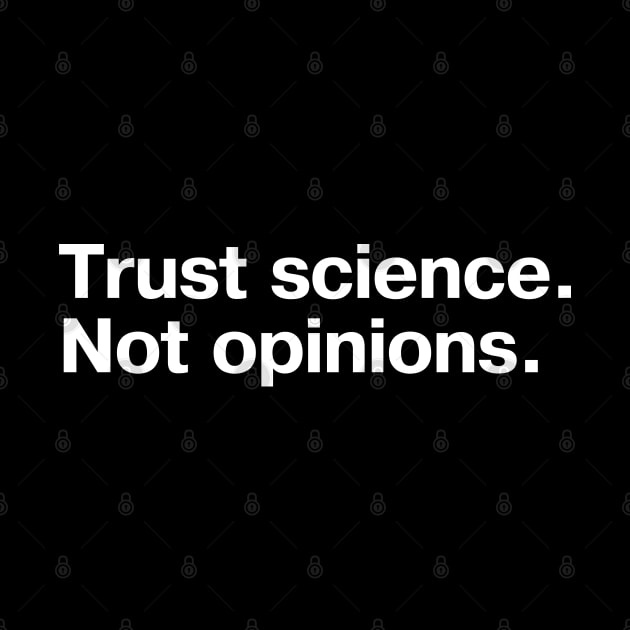 Trust science. Not opinions. by TheBestWords