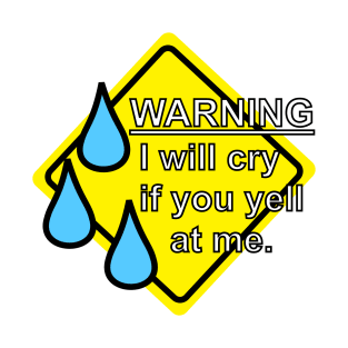 Warning - I Will Cry If You Yell At Me T-Shirt