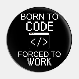 Born to code forced to work Pin