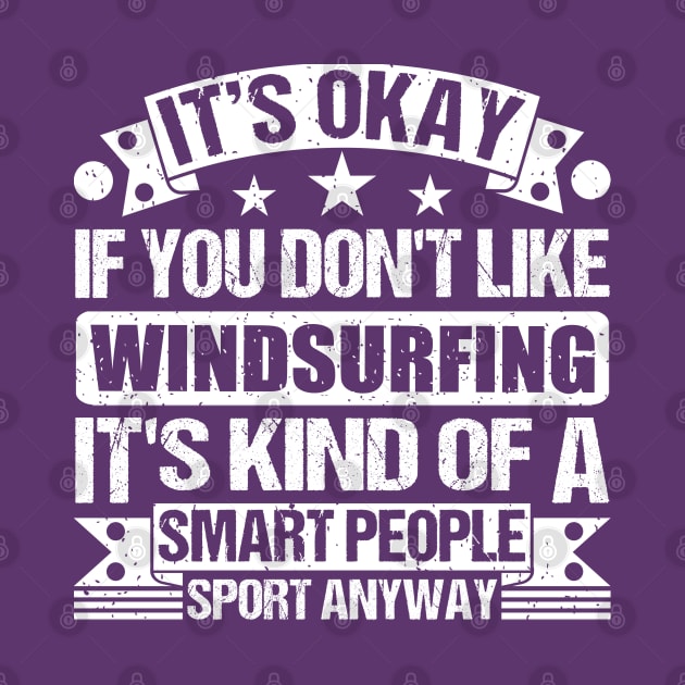 It's Okay If You Don't Like Windsurfing It's Kind Of A Smart People Sports Anyway Windsurfing Lover by Benzii-shop 