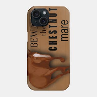 Beware the chestnut mare Phone Case