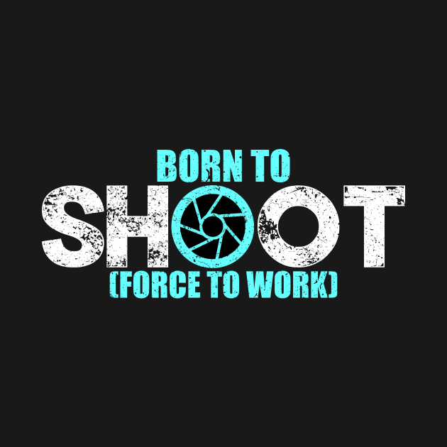 'Born to Shoot Forced to Work' Funny Photography Gift by ourwackyhome