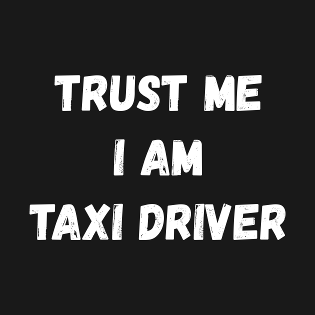Trust Me I Am Taxi driver Quote Taxi Driver TShirt TeePublic