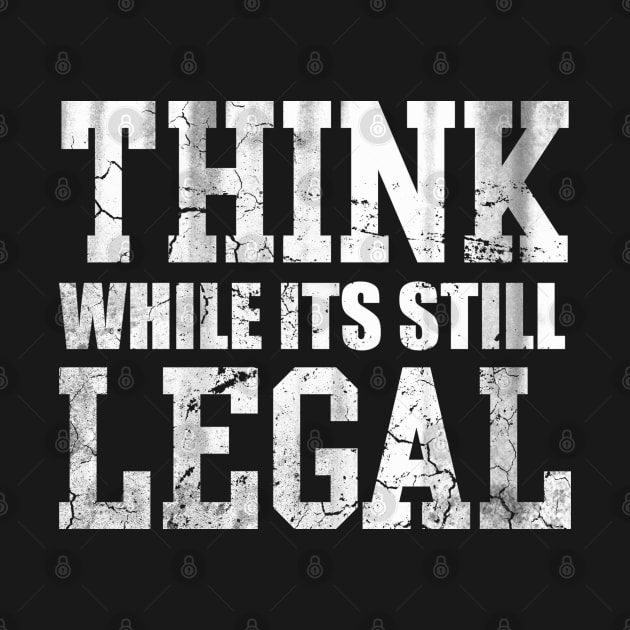 Think While Its Still Legal by E