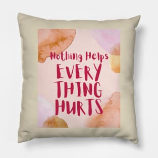 Nothing Helps, Everything Hurts (text) Pillow