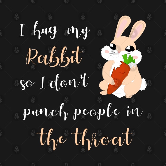 I Hug My Rabbit So I Don't Punch People In The Throat by MarYouLi