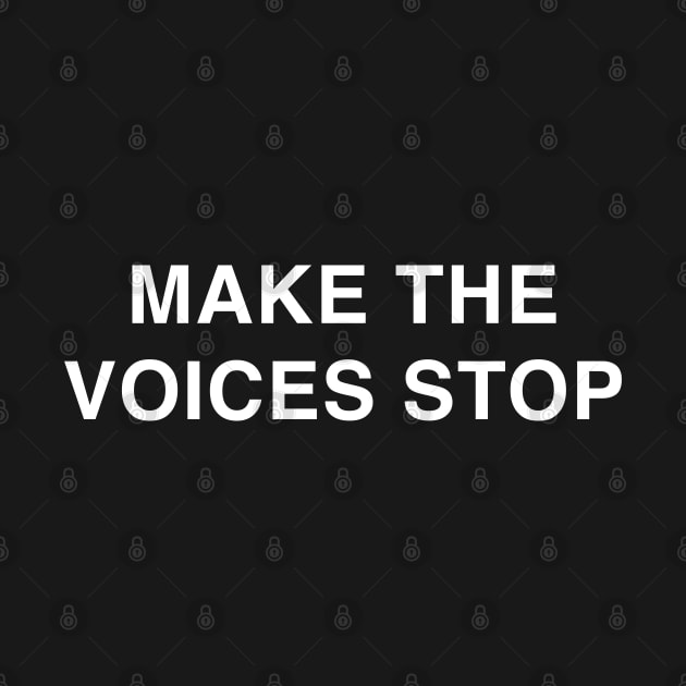 Make the Voices Stop by TrikoGifts