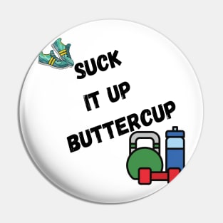 Suck it up buttercup, with trainers, and weights Pin