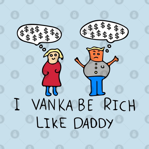 I Vanka Be Rich Like Daddy by Davey's Designs