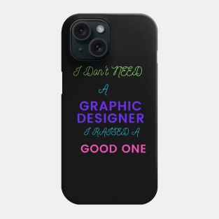 I don't Need a Graphic Designer, I raised a good One Phone Case