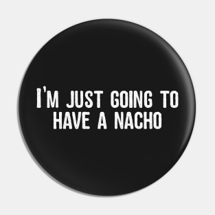 I'm just going to have a nacho Pin