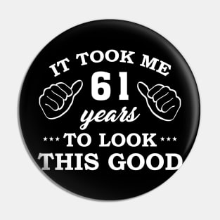 Birthday It Took 61 Years To Look This Good Funny Pin