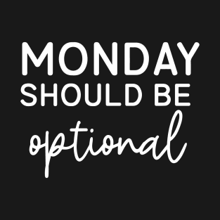 Monday Should Be Optional Humor Design T-Shirt