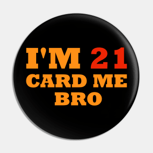 I'm 21 card me bro Pin