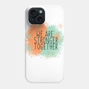 We Are Stronger Together Phone Case