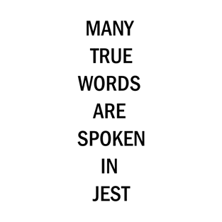 Many True Words Are Spoken In Jest T-Shirt