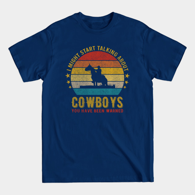 Disover I Might Start Talking about Cowboys - Funny Design - Cowboys - T-Shirt