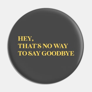 Hey That´s No Way To Say Goodbye, mustard Pin