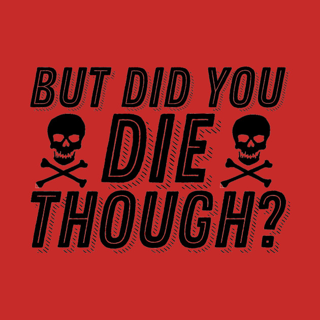 t shirt but did you die
