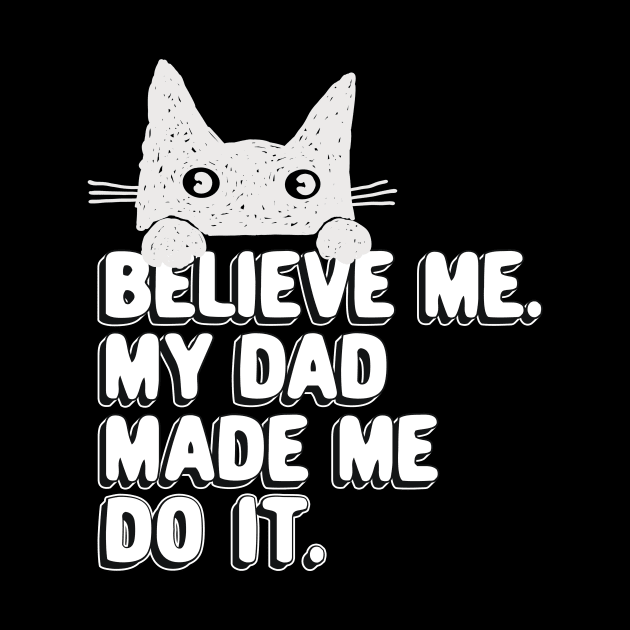 My Dad Made Me Do It. Funny Cat Meme Gift For Cat Dad by SilverLake