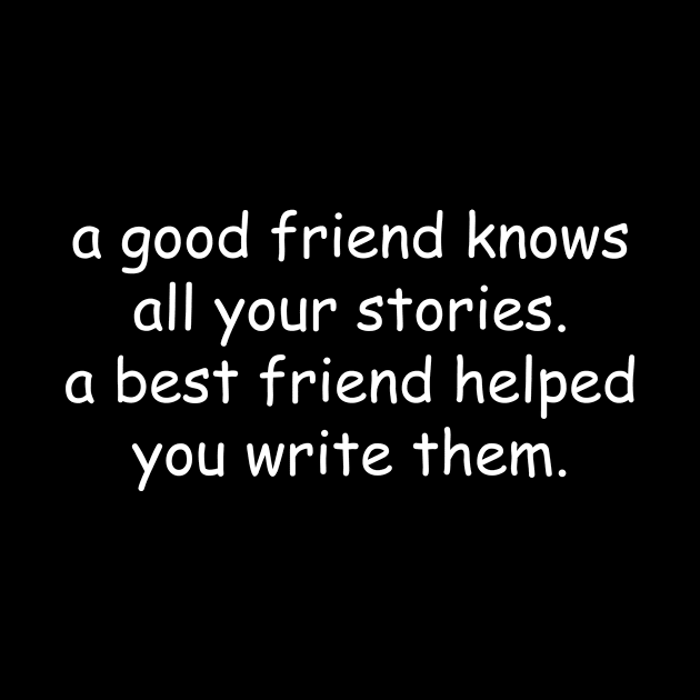 a good friend knows all your stories a best friend helped you write them by Tshirt114