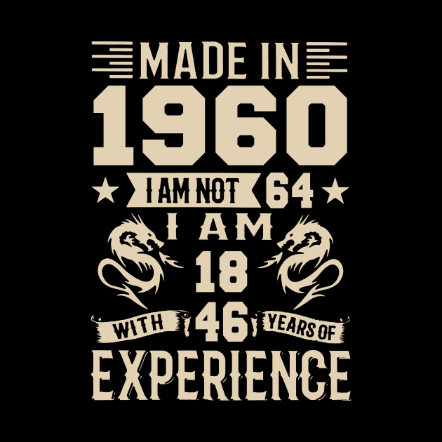 Made In 1960 I Am Not 64 I Am 18 With 46 Years Of Experience by Happy Solstice