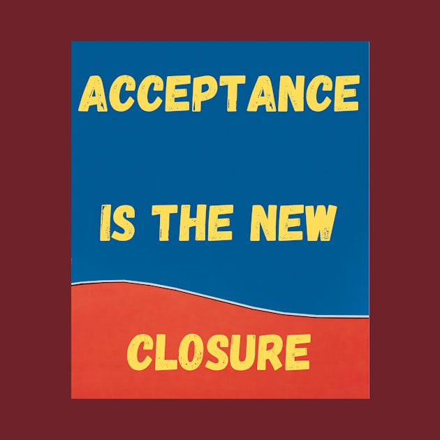 Acceptance is the new closure by GBDesigner