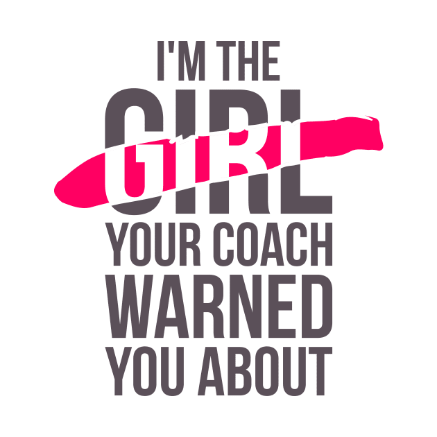 I'm the girl, your coach warned you about funny t-shirt by RedYolk
