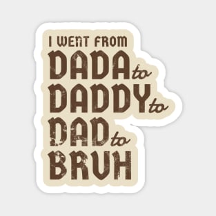 i went from Dada to Daddyto  Dad to Bruh Magnet